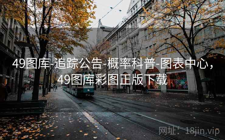 49图库-追踪公告-概率科普-图表中心，49图库彩图正版下载  第2张